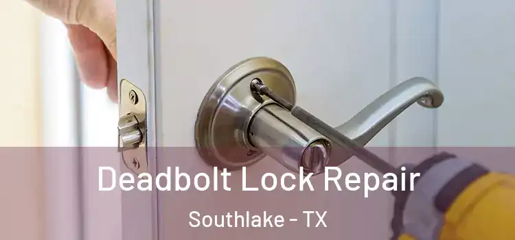 Deadbolt Lock Repair Southlake - TX