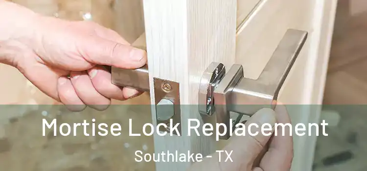 Mortise Lock Replacement Southlake - TX